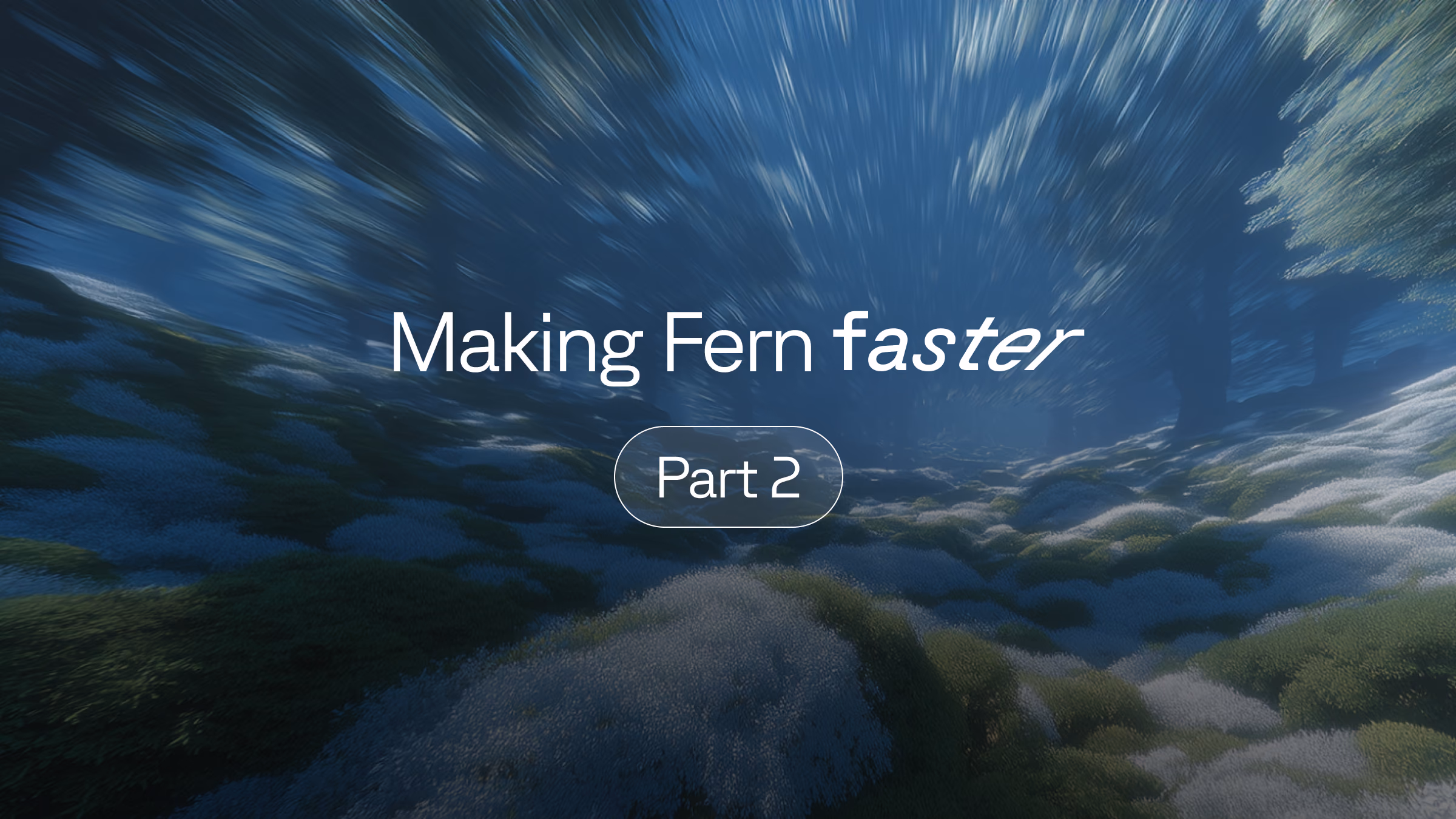The words 'Making Fern faster, Part 2' over a motion-blurred forest with mossy, flowering ground.
